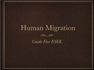 Human Migration
   Grade Five ESOL
 