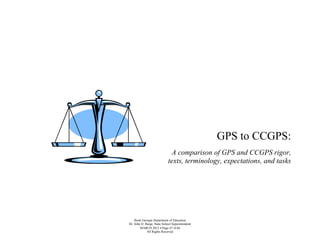 GPS to CCGPS:
                              A comparison of GPS and CCGPS rigor,
                             texts, terminology, expectations, and tasks




    Book Georgia Department of Education
Dr. John D. Barge, State School Superintendent
        MARCH 2012  Page 47 of 66
             All Rights Reserved
 