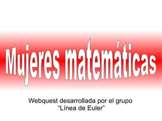 Webquest desarrollada por el grupo
        “Línea de Euler”
 