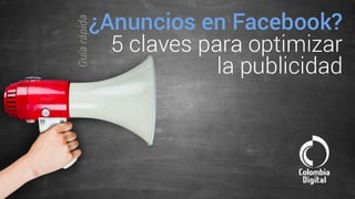 ¿Anuncios en Facebook? 5 claves para optimizar la publicidad