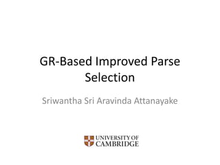 GR-Based Improved Parse Selection Sriwantha Sri Aravinda Attanayake University of Cambridge 