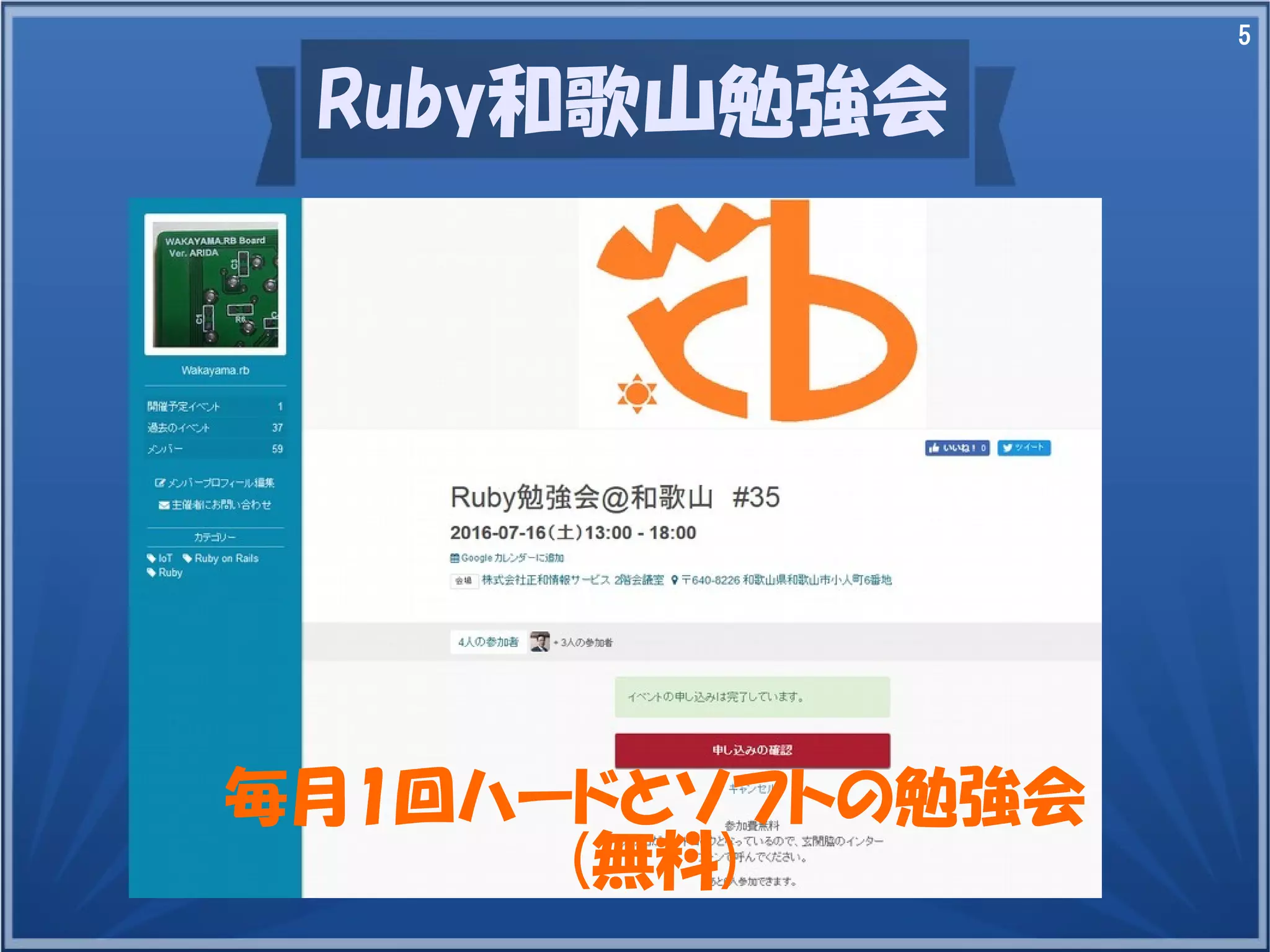 5
Ruby和歌山勉強会
毎月1回ハードとソフトの勉強会
(無料)
 