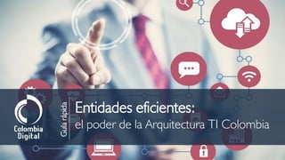 Entidades eficientes:
el poder de la Arquitectura TI Colombia
Guíarápida
 