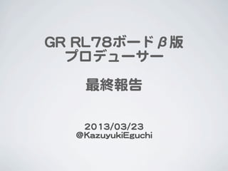 GGRR  RRLL7788ボードβ版
    プロデューサー

       最終報告

     22001133//0033//2233
    ＠KKaazzuuyyuukkiiEEgguucchhii
 