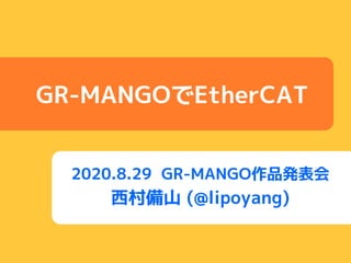 GR-MANGOでEtherCAT
2020.8.29 GR-MANGO作品発表会
西村備山 (@lipoyang)
 
