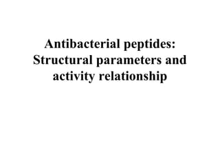 Antibacterial peptides:
Structural parameters and
activity relationship
 