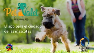 El app para el cuidado
de las mascotas
 