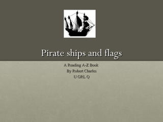 Pirate ships and flags A Reading A-Z Book  By Robert Charles U GRL Q 