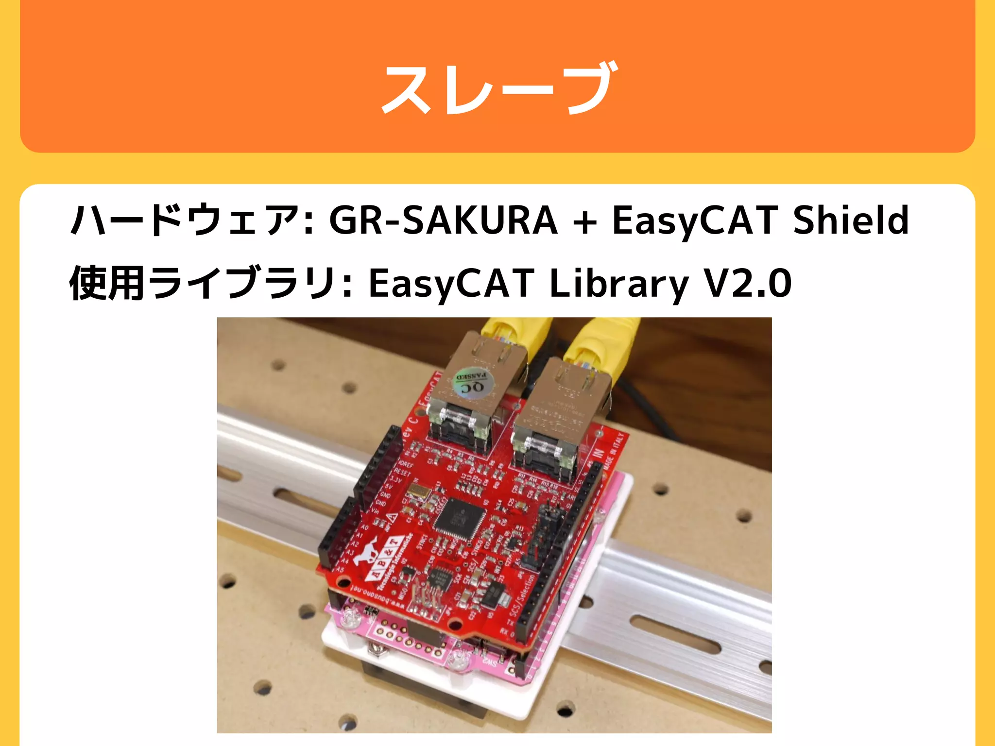 スレーブ
ハードウェア: GR-SAKURA + EasyCAT Shield
使用ライブラリ: EasyCAT Library V2.0
 