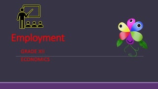 Employment
GRADE XII
ECONOMICS
 