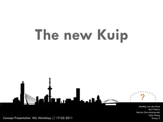 The new Kuip


                                                     ?
                                                   Matthijs van den Dool
                                                             Bart Pieters
                                                  Marina Stavrakantonaki
                                                             Yajie Wang
Concept Presentation XXL Workshop // 17-02-2011                 Group 2
 