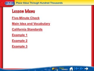 1-1     Place Value Through Hundred Thousands




      Five-Minute Check
      Main Idea and Vocabulary
      California Standards
      Example 1
      Example 2
      Example 3
 