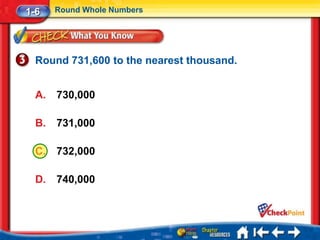 1-6    Round Whole Numbers




  Round 731,600 to the nearest thousand.


  A.   730,000

  B.   731,000

  C.   732,000

  D.   740,000
 
