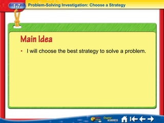 1-7      Problem-Solving Investigation: Choose a Strategy




      • I will choose the best strategy to solve a problem.
 