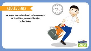 Adolescentsalsotendtohavemore
activelifestyles andbusier
schedules.
ADOLESCENCE
ADOLESCENCE
 