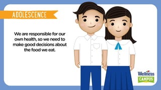 Weareresponsible for our
ownhealth,soweneedto
make gooddecisionsabout
the foodweeat.
ADOLESCENCE
ADOLESCENCE
 