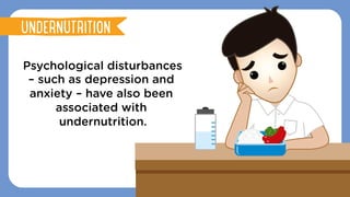 Psychological disturbances
– such as depression and
anxiety – have also been
associated with
undernutrition.
Pinggang pinoyUNDERNUTRITION
