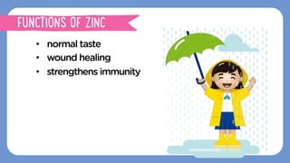 •  normal taste
•  wound healing
•  strengthens immunity
FUNCTIONS OF ZINC
 