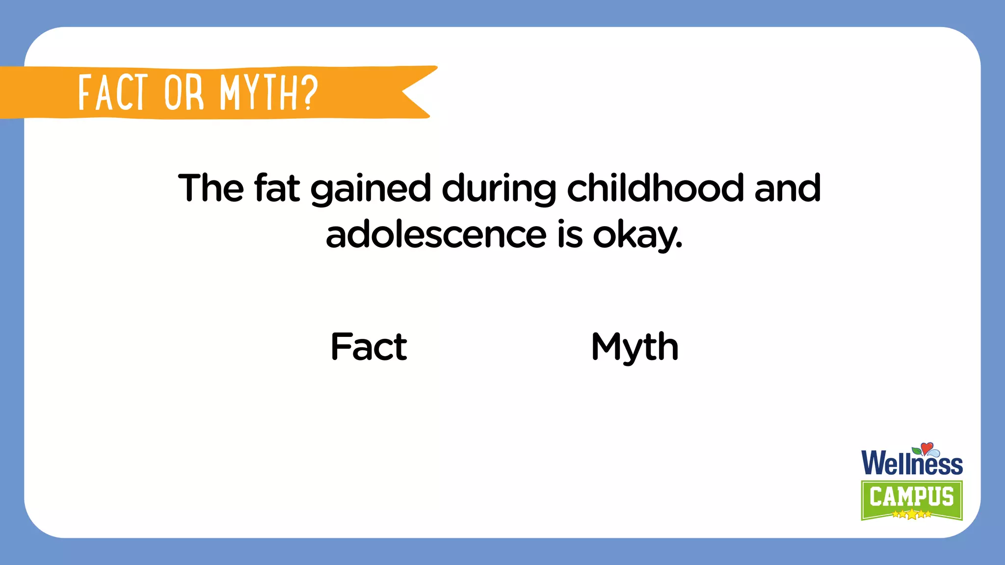 The fat gained during childhood and
adolescence is okay.
Fact Myth
Pinggang pinoyFACT OR MYTH?
FACT OR MYTH?
 