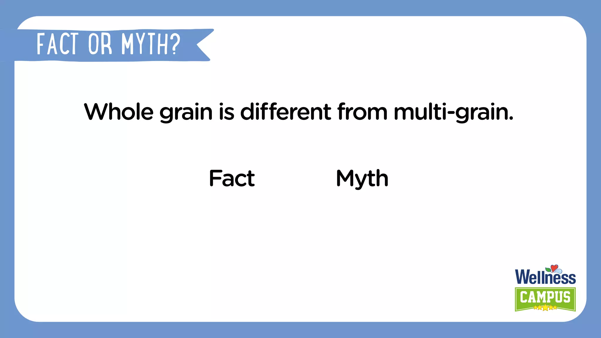 Whole grain is diﬀerent from multi-grain.
Fact Myth
FACT OR MYTH?
 