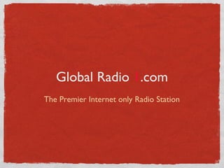 Global Radio 1.com
The Premier Internet only Radio Station
 