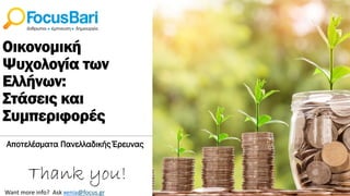Αποτελέσματα Πανελλαδικής Έρευνας
Thank you!
Want more info? Ask xenia@focus.gr
Οικονομική
Ψυχολογία των
Ελλήνων:
Στάσεις και
Συμπεριφορές
 