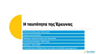 H ταυτότητα της Έρευνας
Online συνεντεύξεις μέσω YouGov panel
Δομημένο ερωτηματολόγιο
Πληθυσμός : Άντρες & Γυναίκες 18+ Πανελλαδικά
Αντιπροσωπευτικό δείγμα : 4007 άτομα.
Διεξαγωγή : Ιούνιος 2024
Η Focus Bari είναι ο Affiliate Partner της YouGov στην Ελλάδα (www.yougov.com)
 