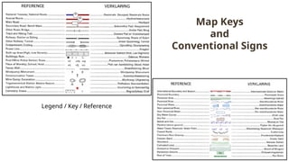Legend / Key / Reference
Map Keys
and
Conventional Signs
 