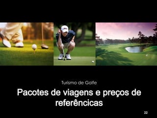 Turismo de Golfe




                   22
 
