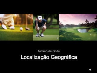 Turismo de Golfe




                   45
 