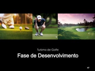 Turismo de Golfe




                   47
 