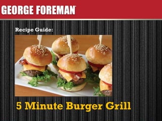 5 Minute Burger Grill 
Recipe Guide:  