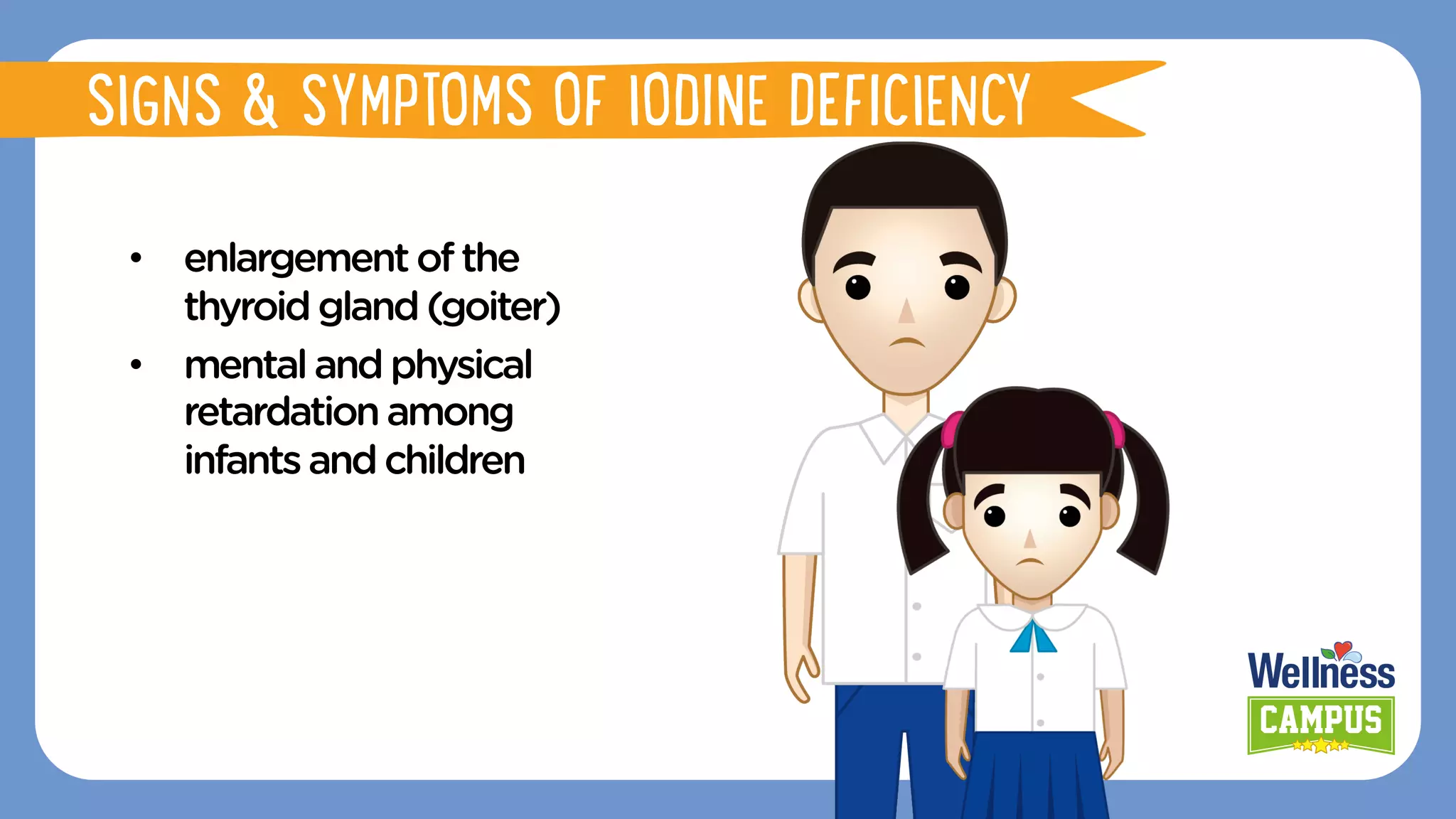 •  enlargementofthe
thyroidgland(goiter)
•  mentalandphysical
retardationamong
infantsandchildren
SIGNS & SYMPTOMS OF IODINE DEFICIENCY
 