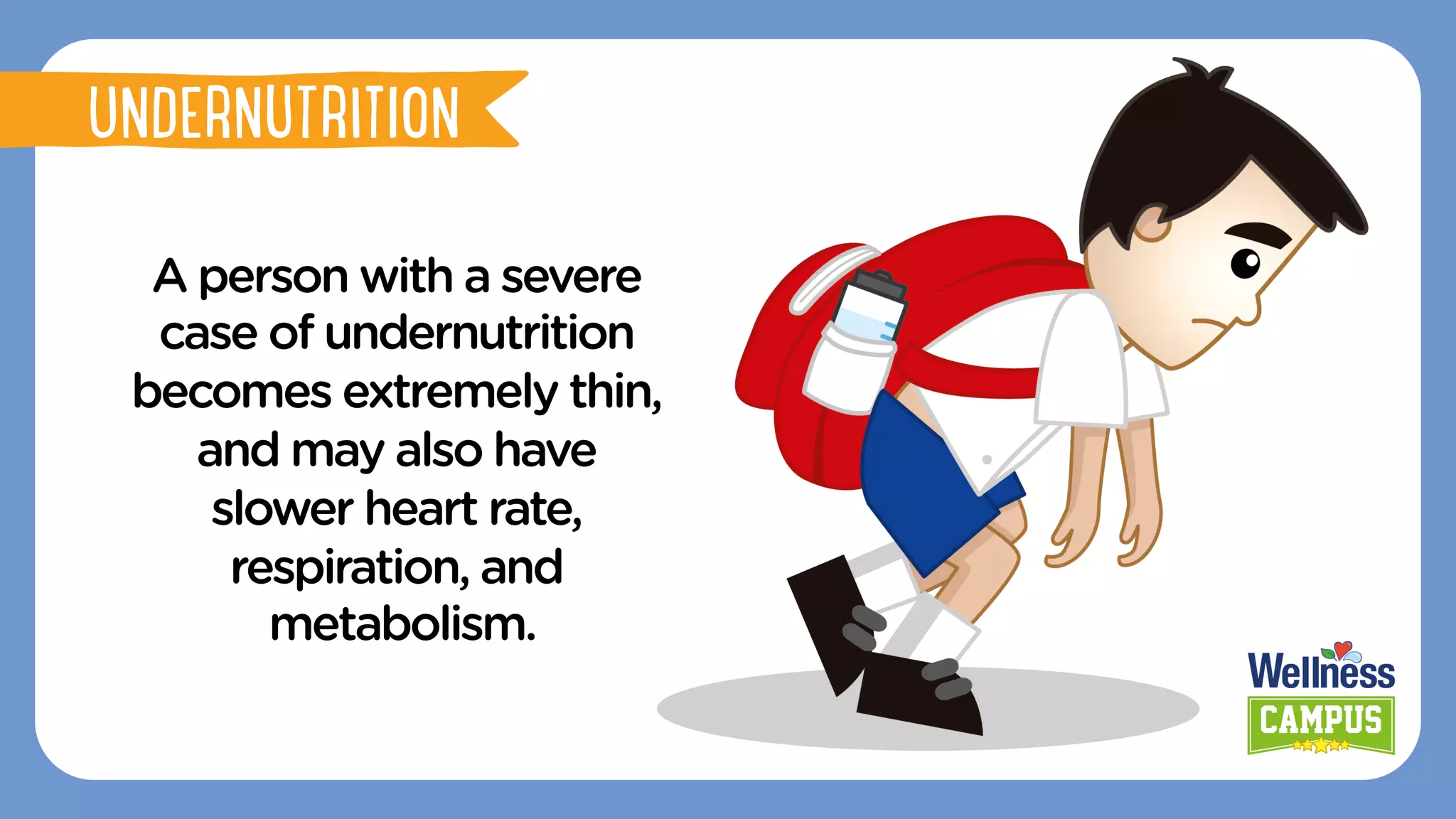A person with a severe
case of undernutrition
becomes extremely thin,
and may also have
slower heart rate,
respiration, and
metabolism.
UNDERNUTRITION
 