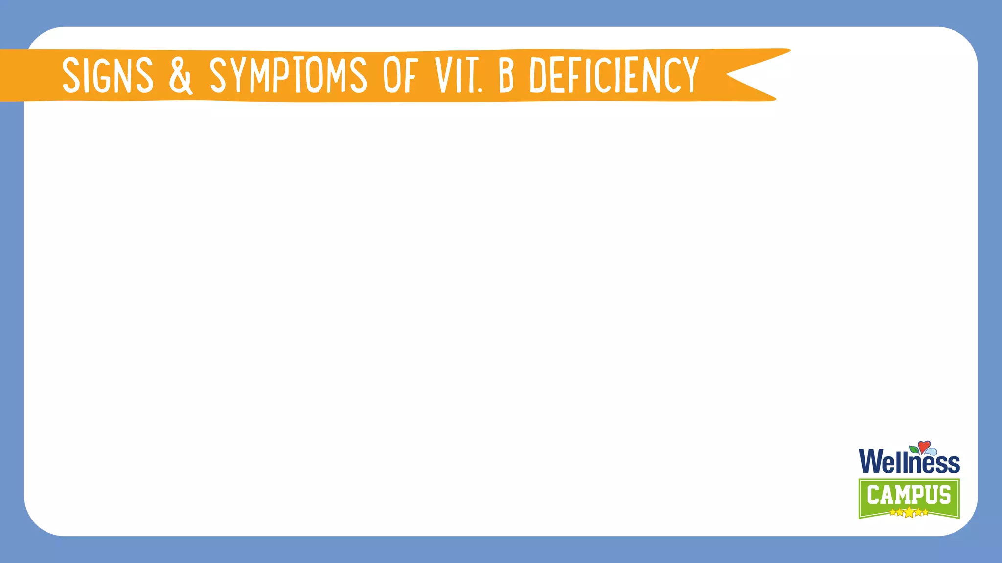 VITAMIN B (B1, B2, B3, B6 & B6)
SIGNS & SYMPTOMS OF VIT. B DEFICIENCY
 