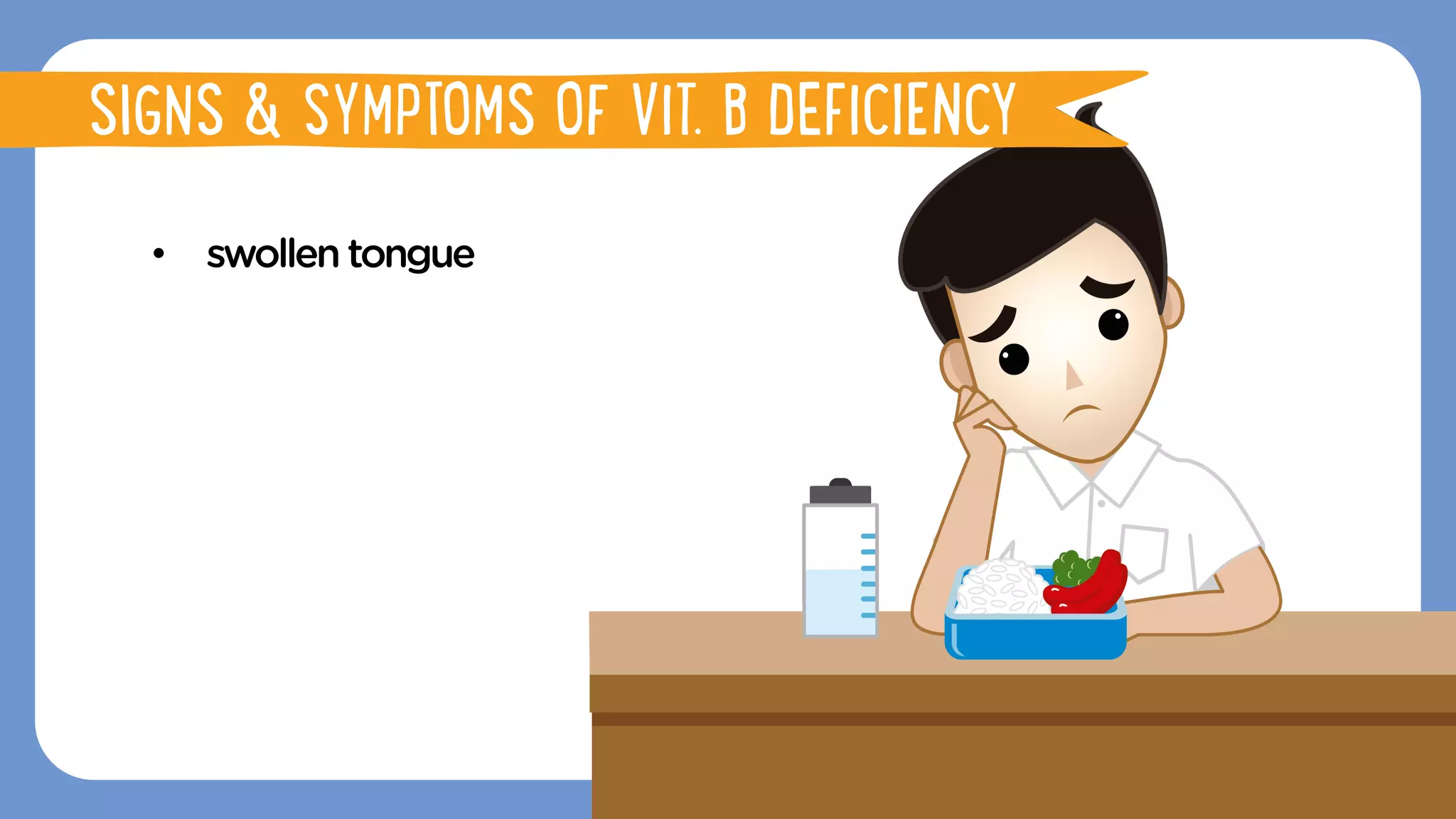 •  swollentongue
SIGNS & SYMPTOMS OF VIT. B DEFICIENCY
 