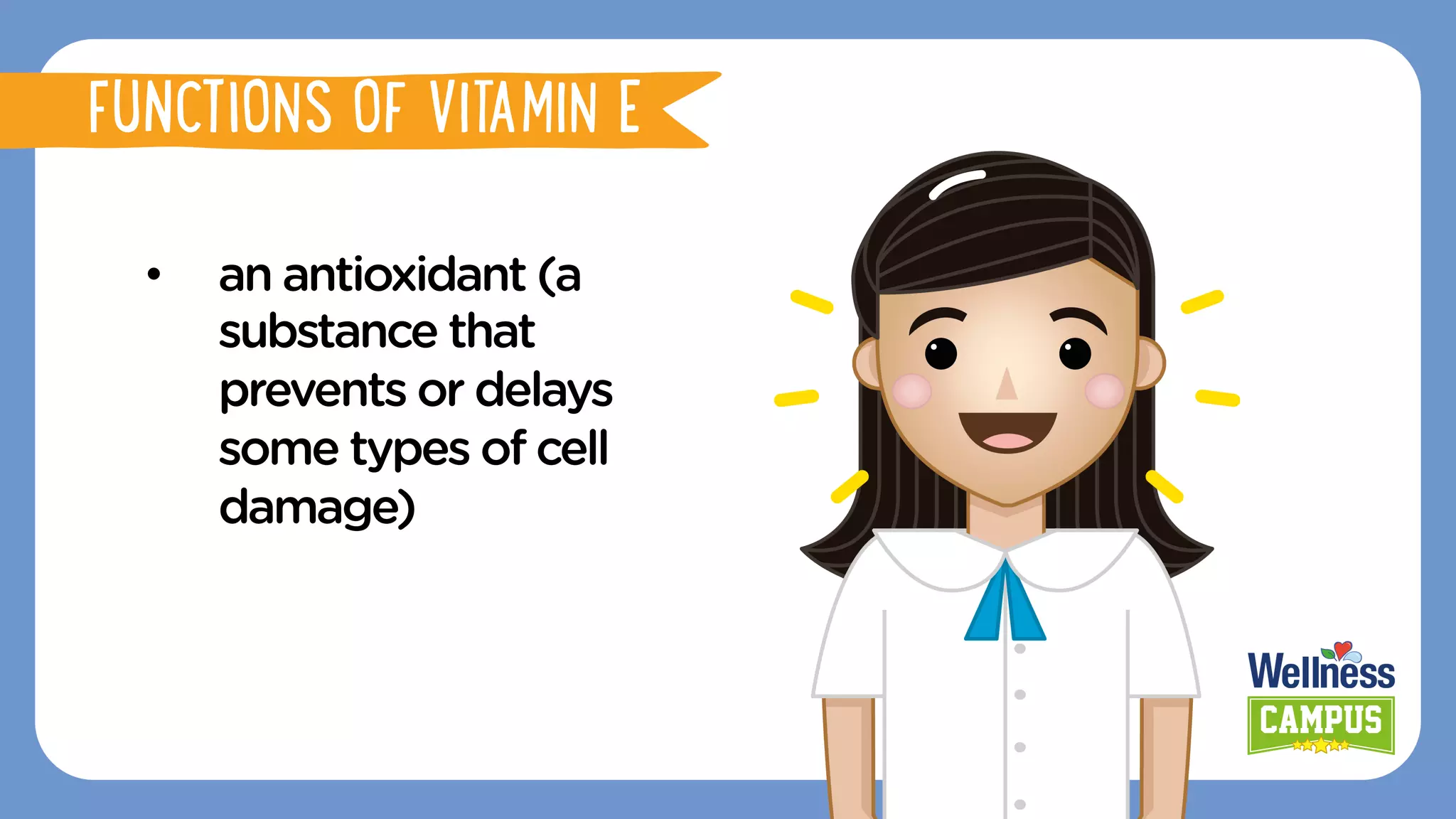 •  an antioxidant (a
substance that
prevents or delays
some types of cell
damage)
FUNCTIONS OF VITAMIN E
 