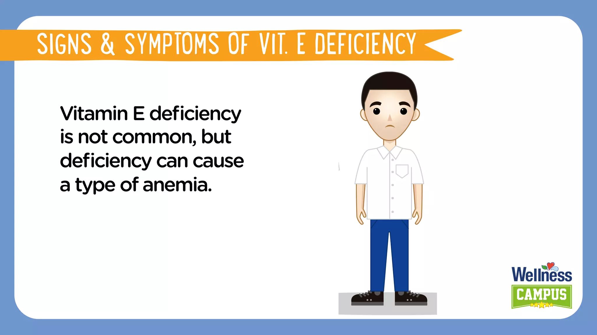Vitamin E deﬁciency
is not common, but
deﬁciency can cause
a type of anemia.
SIGNS & SYMPTOMS OF VIT. E DEFICIENCY
 