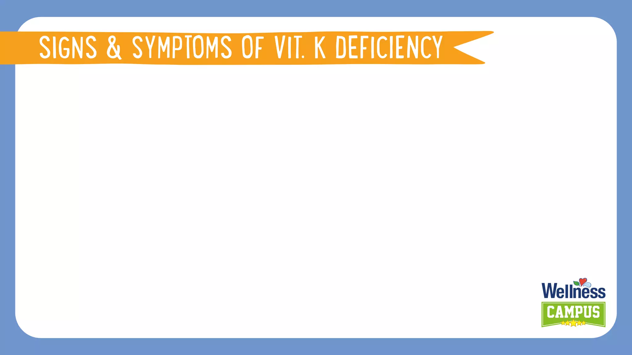 SIGNS & SYMPTOMS OF VIT. K DEFICIENCY
 