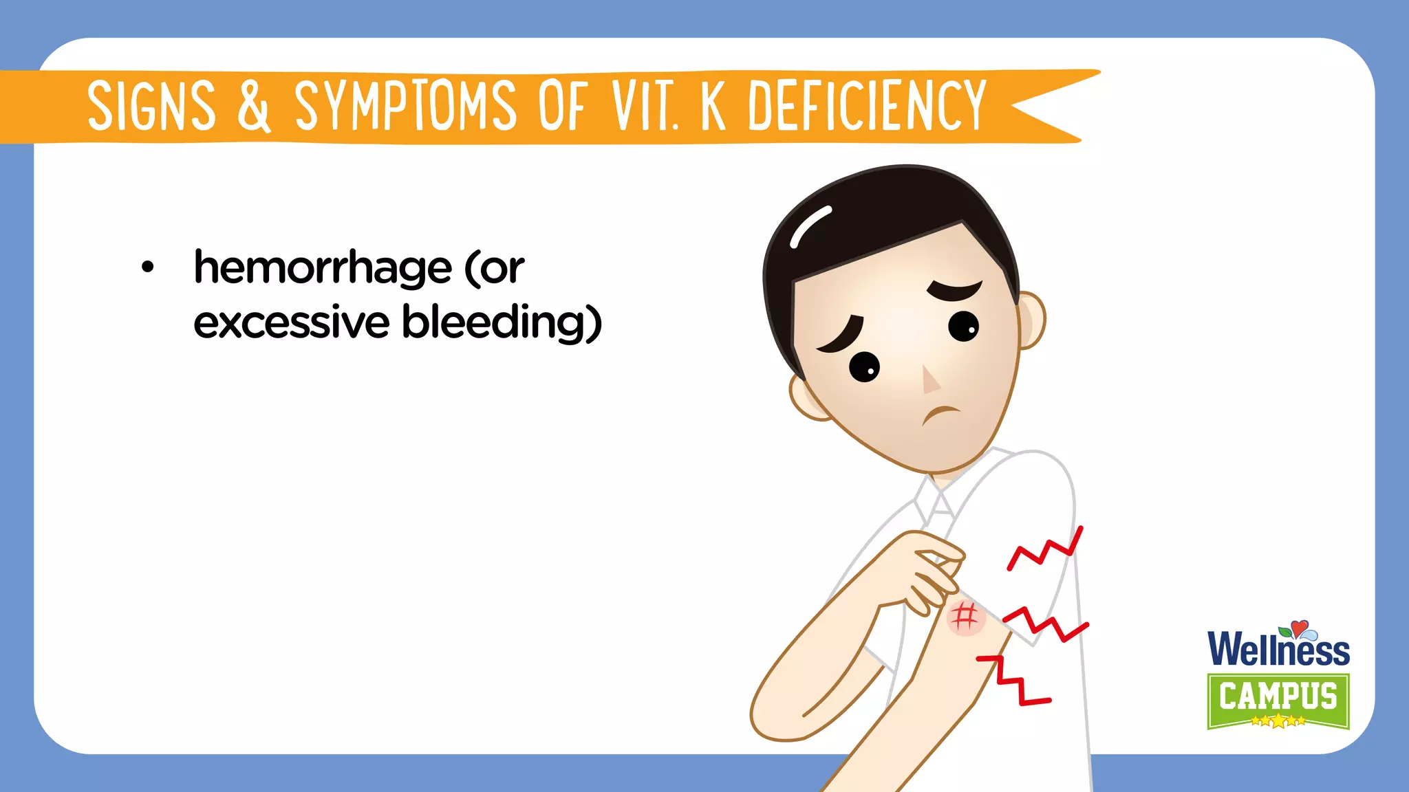 •  hemorrhage (or
excessive bleeding)
SIGNS & SYMPTOMS OF VIT. K DEFICIENCY
 