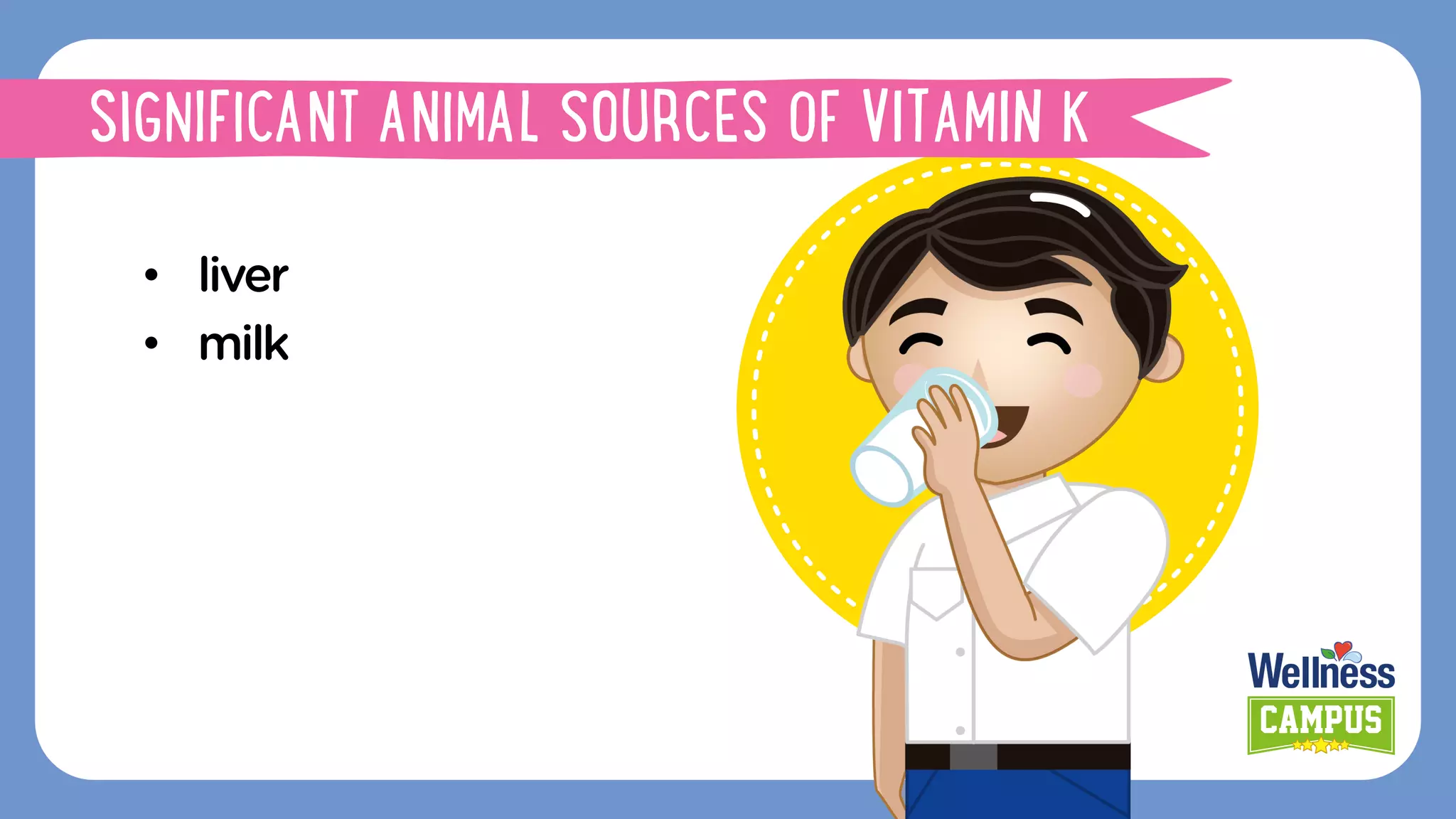 •  liver
•  milk
SIGNIFICANT ANIMAL SOURCES OF VITAMIN K 
 