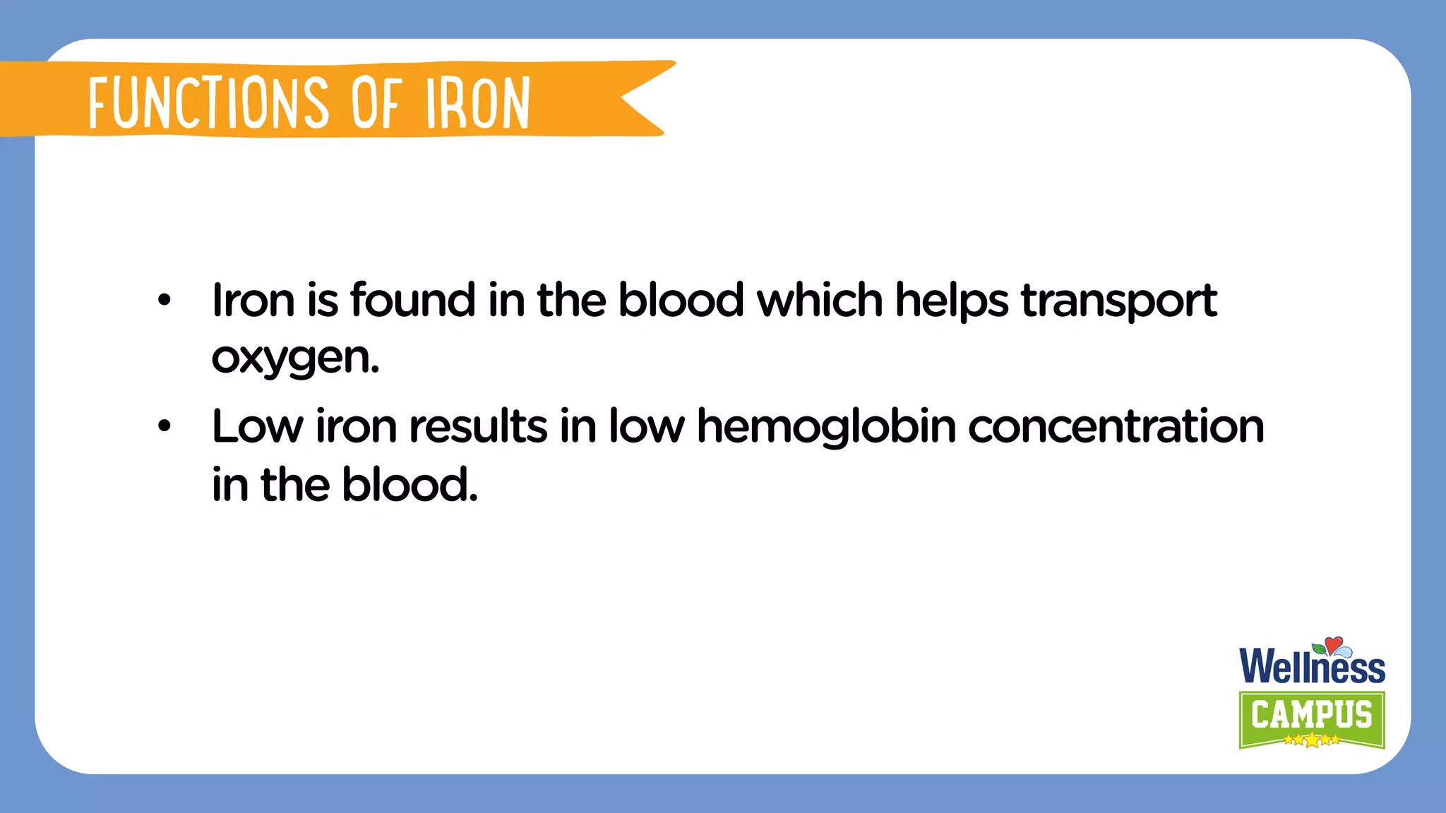 •  Iron is found in the blood which helps transport
oxygen.
•  Low iron results in low hemoglobin concentration
in the blood.
FUNCTIONS OF IRON
FUNCTIONS OF IRON
 