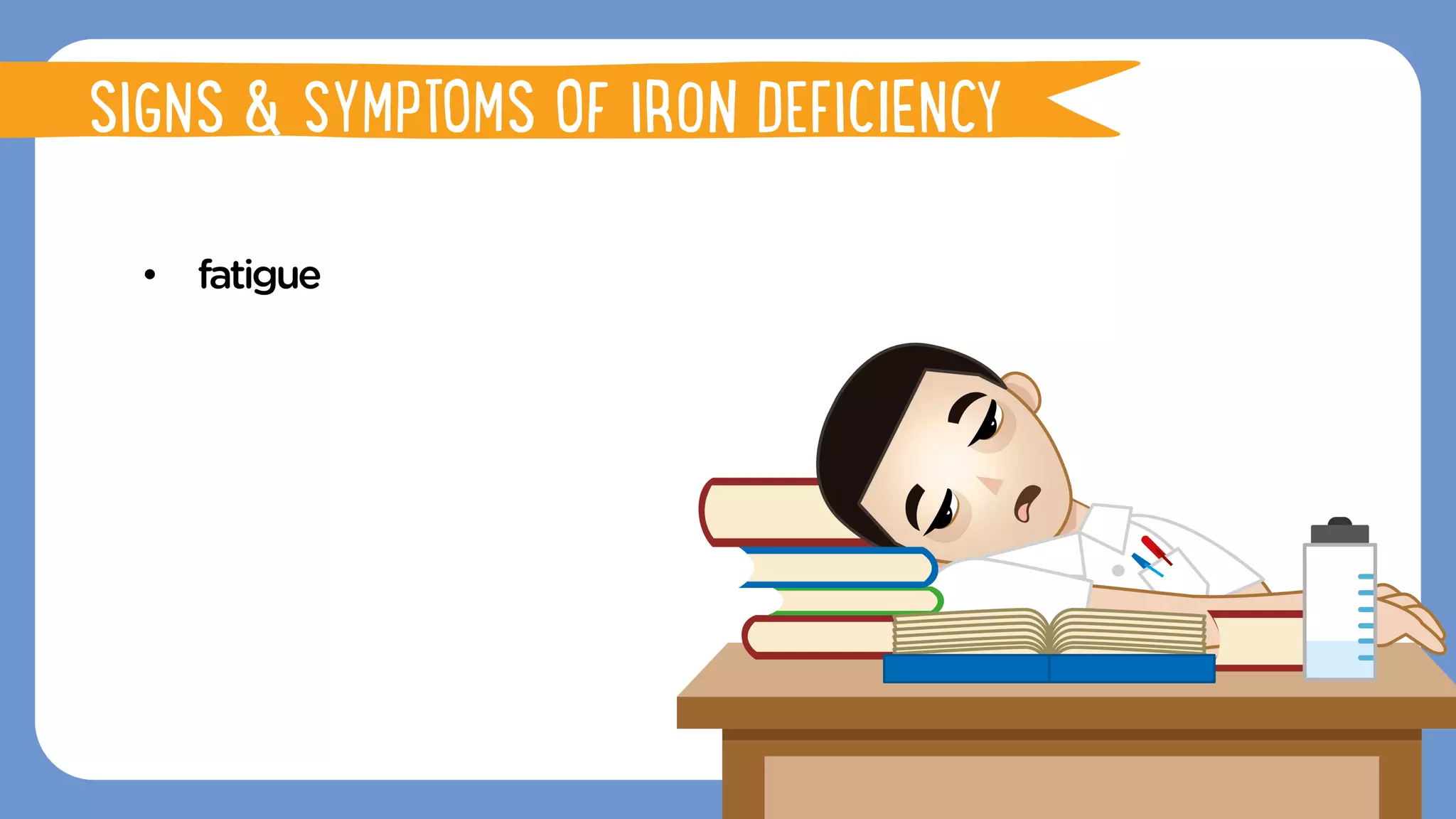 •  fatigue
FUNCTIONS OF IRON
SIGNS & SYMPTOMS OF IRON DEFICIENCY
 