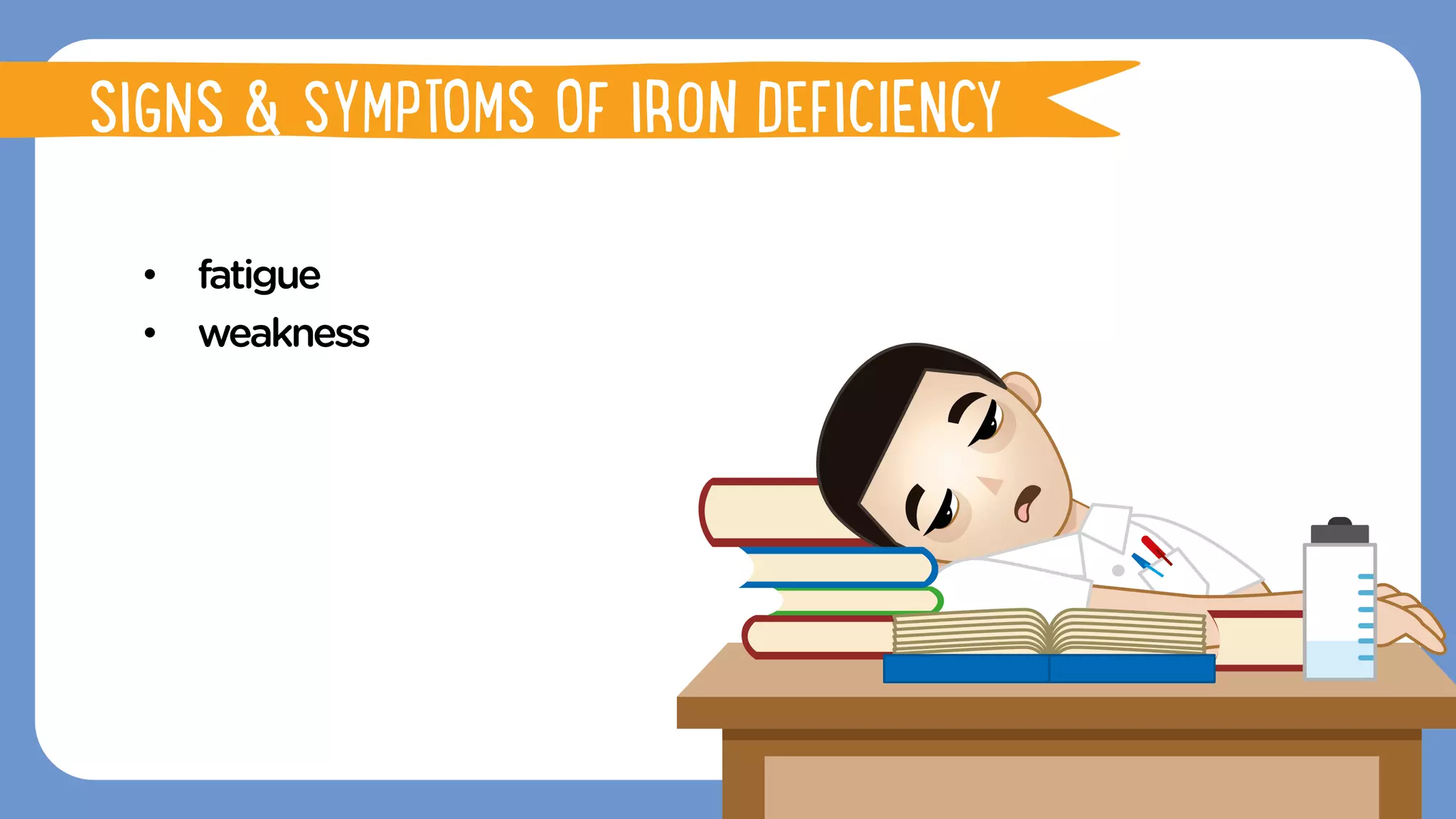 •  fatigue
•  weakness
FUNCTIONS OF IRON
SIGNS & SYMPTOMS OF IRON DEFICIENCY
 