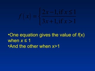 One equation gives the value of  f (x)  when  x   ≤  1 And the other when x>1 