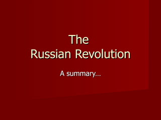The  Russian Revolution A summary… 