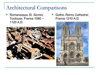 Architectural Comparisons
 Romanesque St. Sermin,
Toulouse, France 1080 –
1120 A.D.
 Gothic Reims Cathedral,
France 1210 A.D.
 