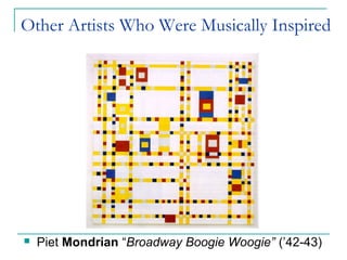 Other Artists Who Were Musically Inspired
 Piet Mondrian “Broadway Boogie Woogie” (’42-43)
 