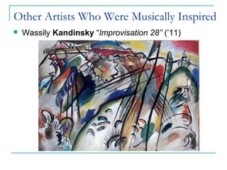 Other Artists Who Were Musically Inspired
 Wassily Kandinsky “Improvisation 28” (’11)
 