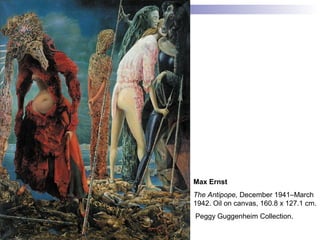 Max Ernst
The Antipope, December 1941–March
1942. Oil on canvas, 160.8 x 127.1 cm.
Peggy Guggenheim Collection.
 